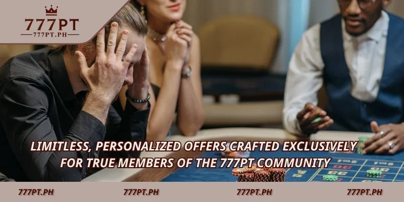 Limitless, personalized offers crafted exclusively for true members of the 777PT community.