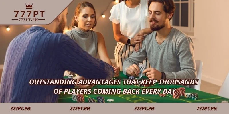 Outstanding advantages that keep thousands of players coming back every day