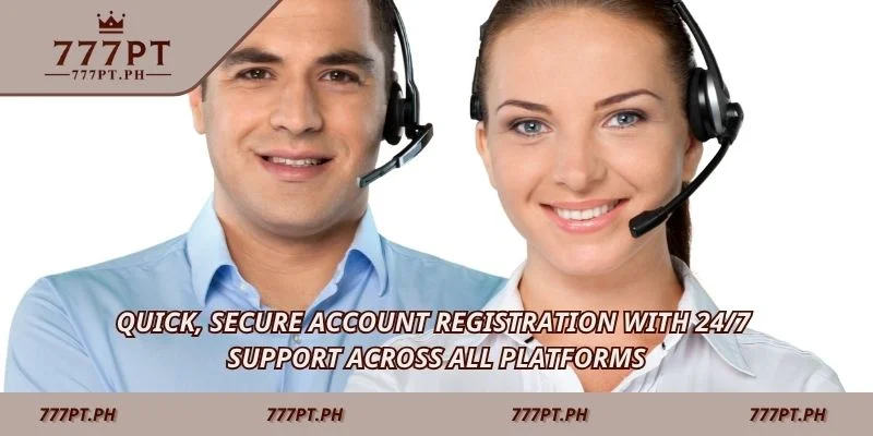 Quick, secure account registration with 24/7 support across all platforms