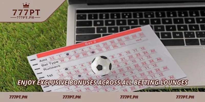 Enjoy exclusive bonuses across all betting lounges