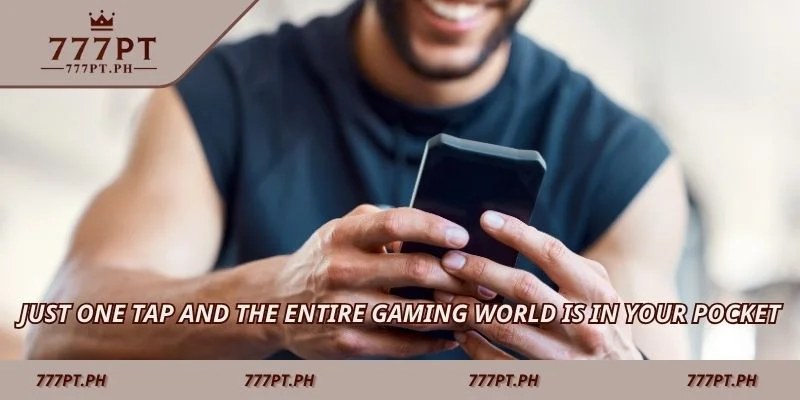 Just one tap and the entire gaming world is in your pocket