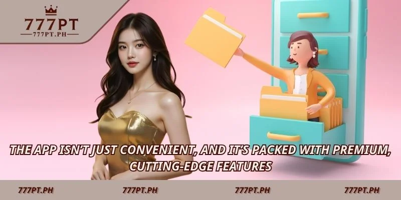 The app isn’t just convenient, and it’s packed with premium, cutting-edge features