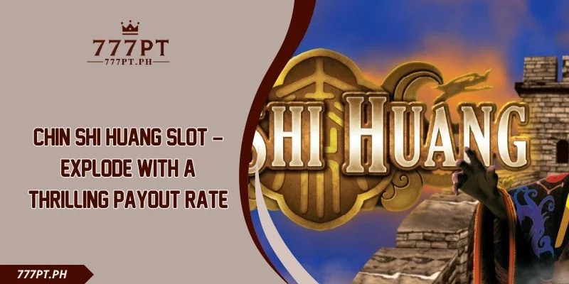 Chin Shi Huang Slot – Explode With A Thrilling Payout Rate