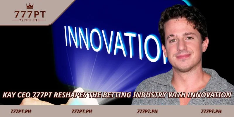 Kay CEO 777PT reshapes the betting industry with innovation