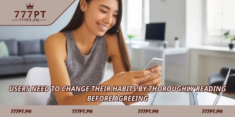 Users need to change their habits by thoroughly reading before agreeing.