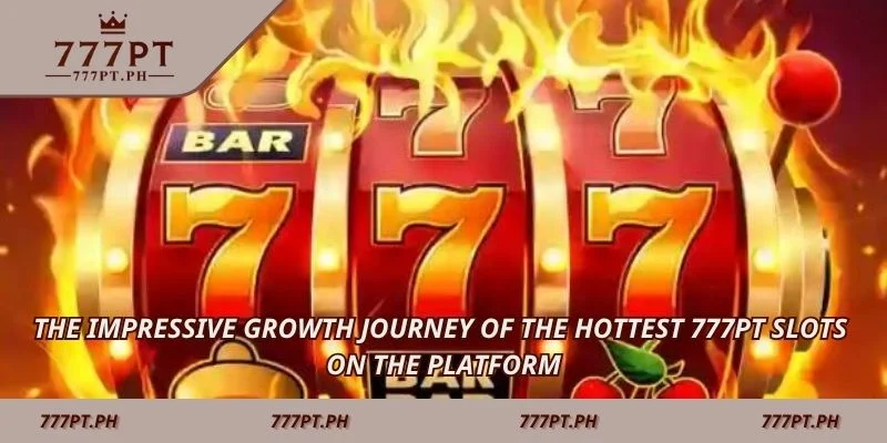 The impressive growth journey of the hottest 777PT slots on the platform