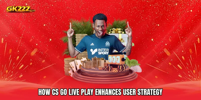 How CS GO Live Play Enhances User Strategy