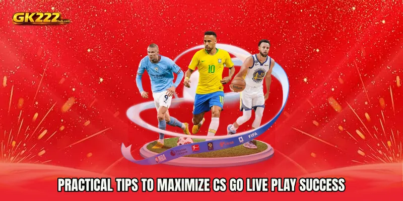 Practical Tips to Maximize CS GO Live Play Success