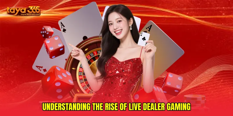 Understanding the Rise of Live Dealer Gaming